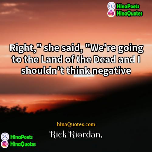 Rick Riordan Quotes | Right," she said, "We're going to the